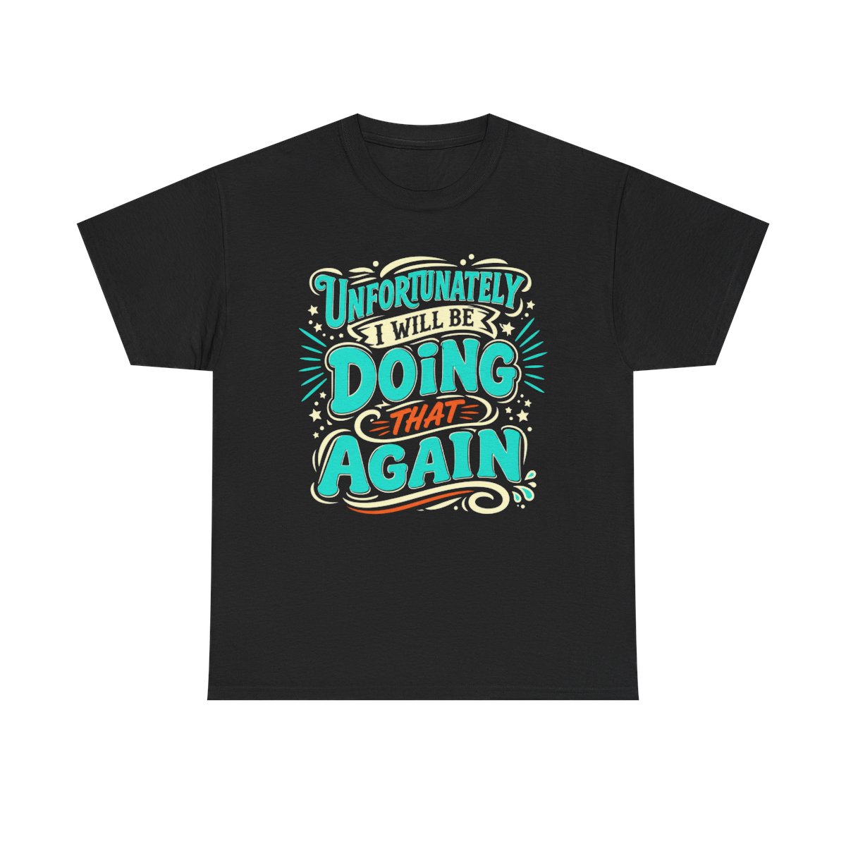 Black T-shirt with an Unfortunately, I Will Be Doing That Again graphic
